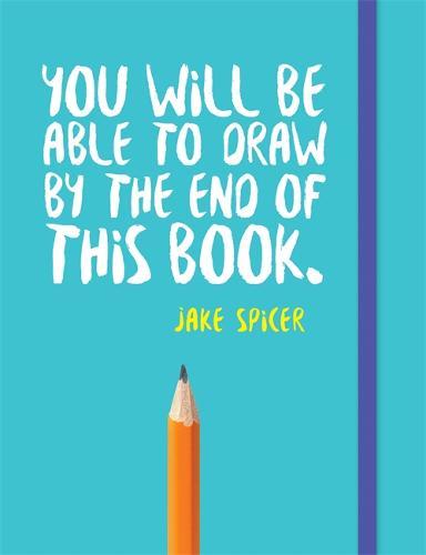 You Will be Able to Draw by the End of This Book | Jake Spicer