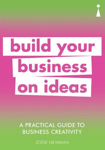 A Practical Guide to Business Creativity Build your business on ideas | Jodie Newman