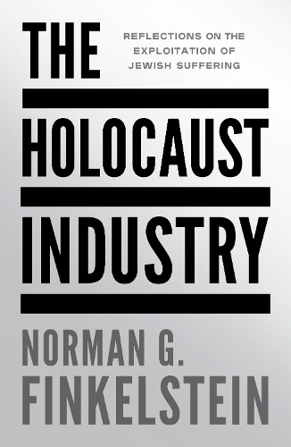 The Holocaust Industry - Reflections On The Exploitation Of Jewish Suffering | Norman G. Finkelstein