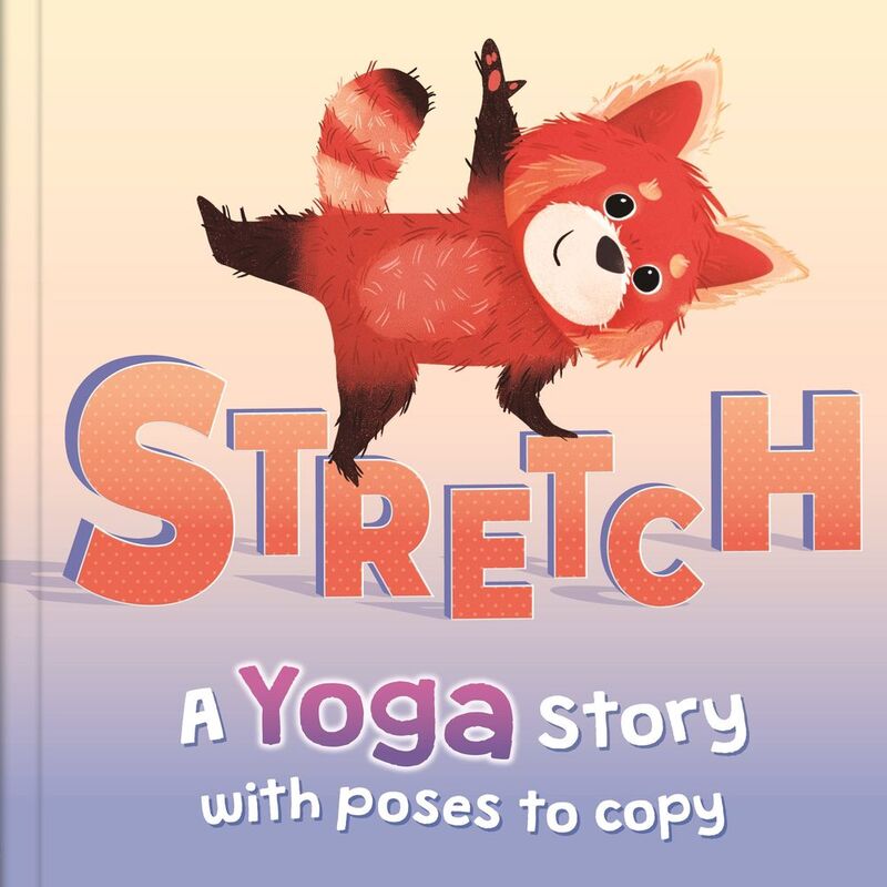 Stretch: A Yoga Story With Poses To Copy | Parragon