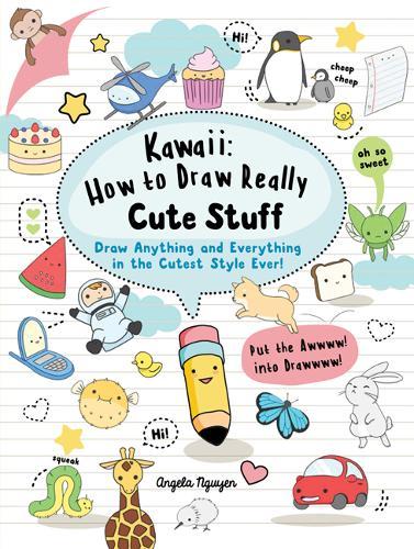 Kawaii How To Draw Really Cute Stuff Draw Anything And Everything In The Cutest Style Ever! | Nguyen  Angela