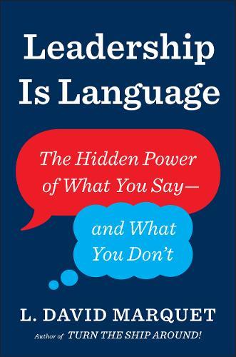 Leadership Is Language The Hidden Power Of What You Say And What You Don't | David L. Marquet