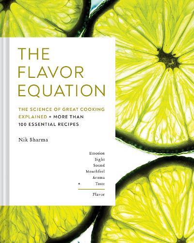 The Flavor Equation- The Science of Great Cooking Explained + More Than 100 Essential Recipes | Nik Sharma